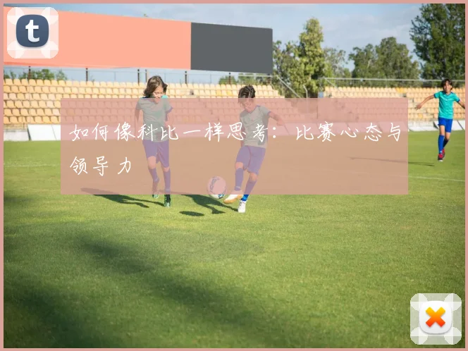 如何像科比一样思考：比赛心态与领导力