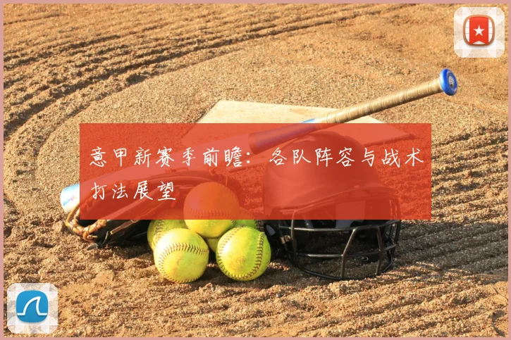意甲新赛季前瞻：各队阵容与战术打法展望